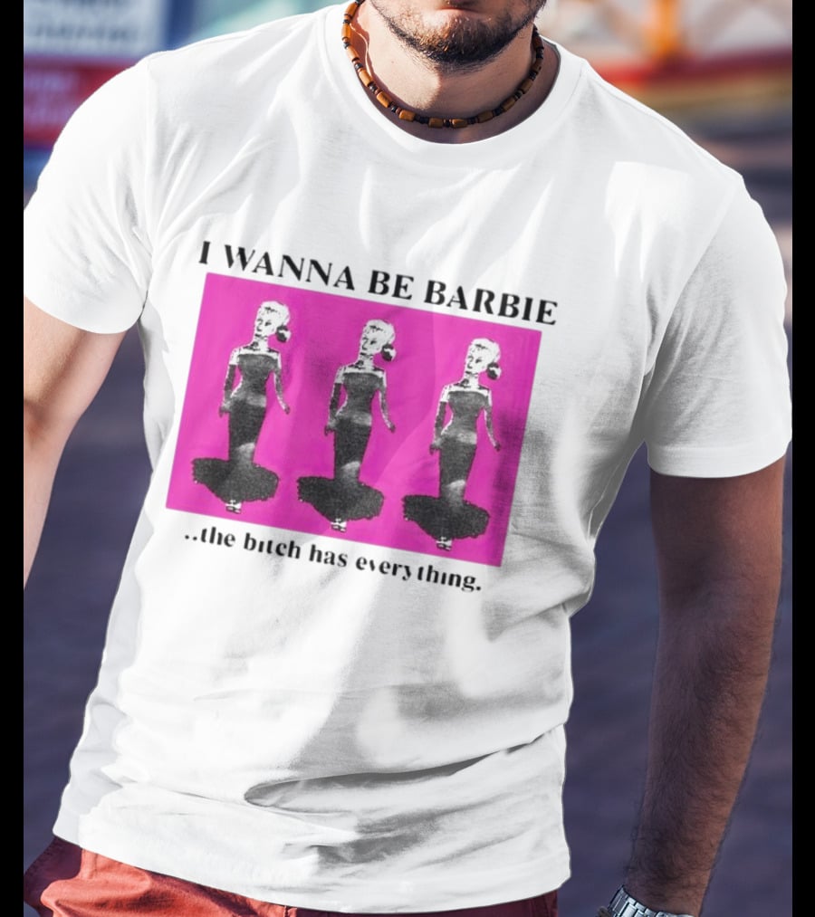 I Wanna Be Barbie The Bitch Has Everything Pink Trio Dolls T-Shirt