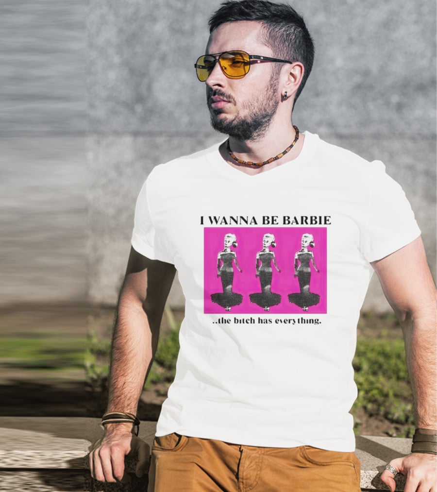 I Wanna Be Barbie The Bitch Has Everything Pink Trio Dolls T-Shirt