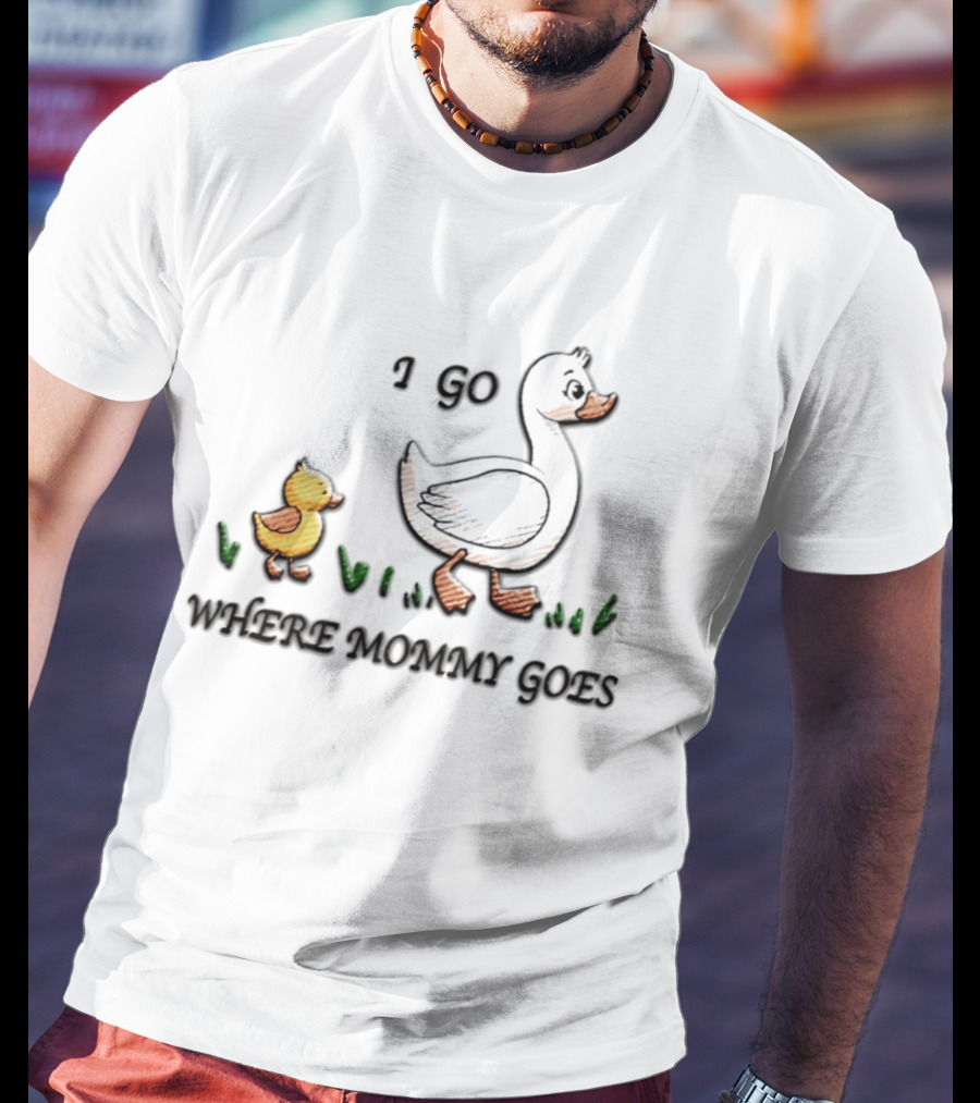 Mama Duck Duckling I Go Where Mommy Goes Family Bonding T-Shirt