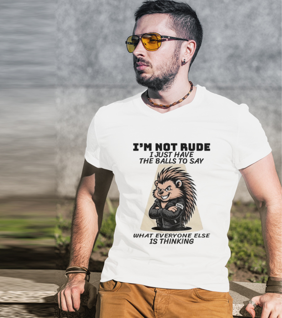 I'm Not Rude I Just Have The Balls To Say What Everyone Else Is Thinking Porcupine Gangster T-Shirt