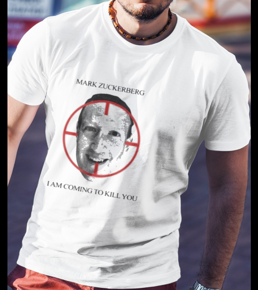 Mark Zuckerberg I Am Coming To Kill You T-Shirt