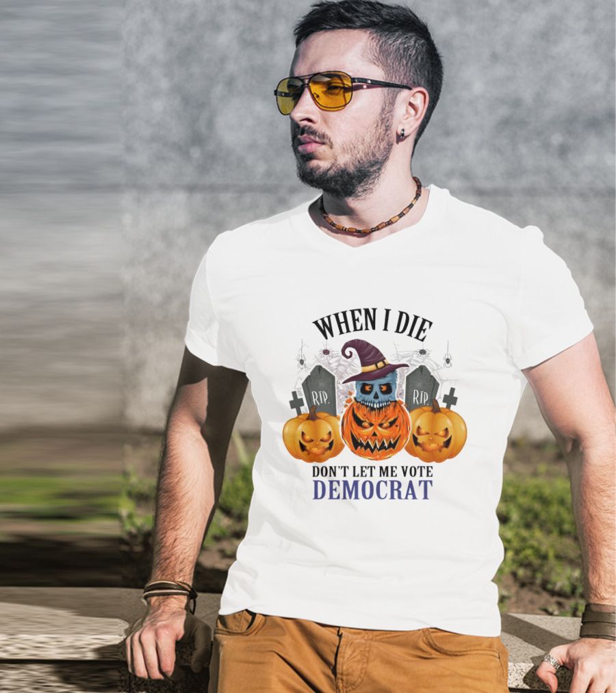 When I Die Don't Let Me Vote Democrat Skull Pumpkin Halloween 2024 T-Shirt