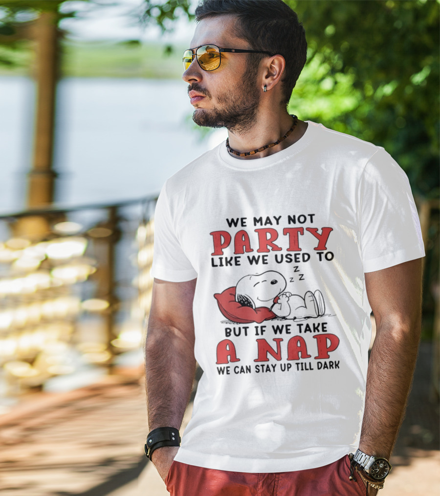 We May Not Party Like We Used To Snoopy Nap We Can Stay Up Till Dark T-Shirt
