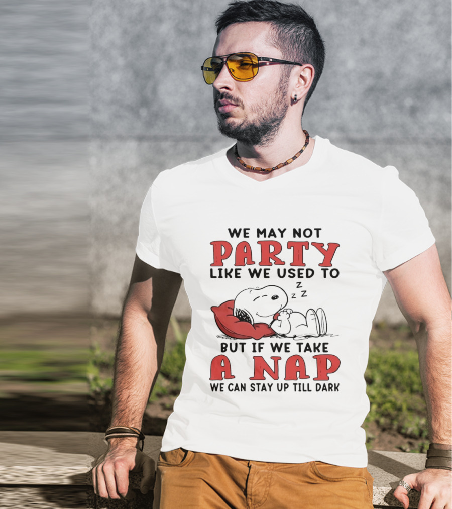 We May Not Party Like We Used To Snoopy Nap We Can Stay Up Till Dark T-Shirt