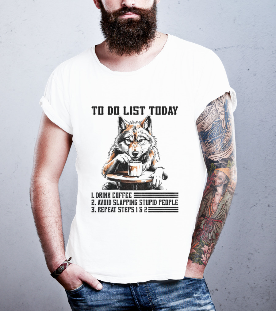 To Do List Today Wolf Drink Coffee Avoid Slapping Stupid People Repeat Steps 1 2 T-Shirt