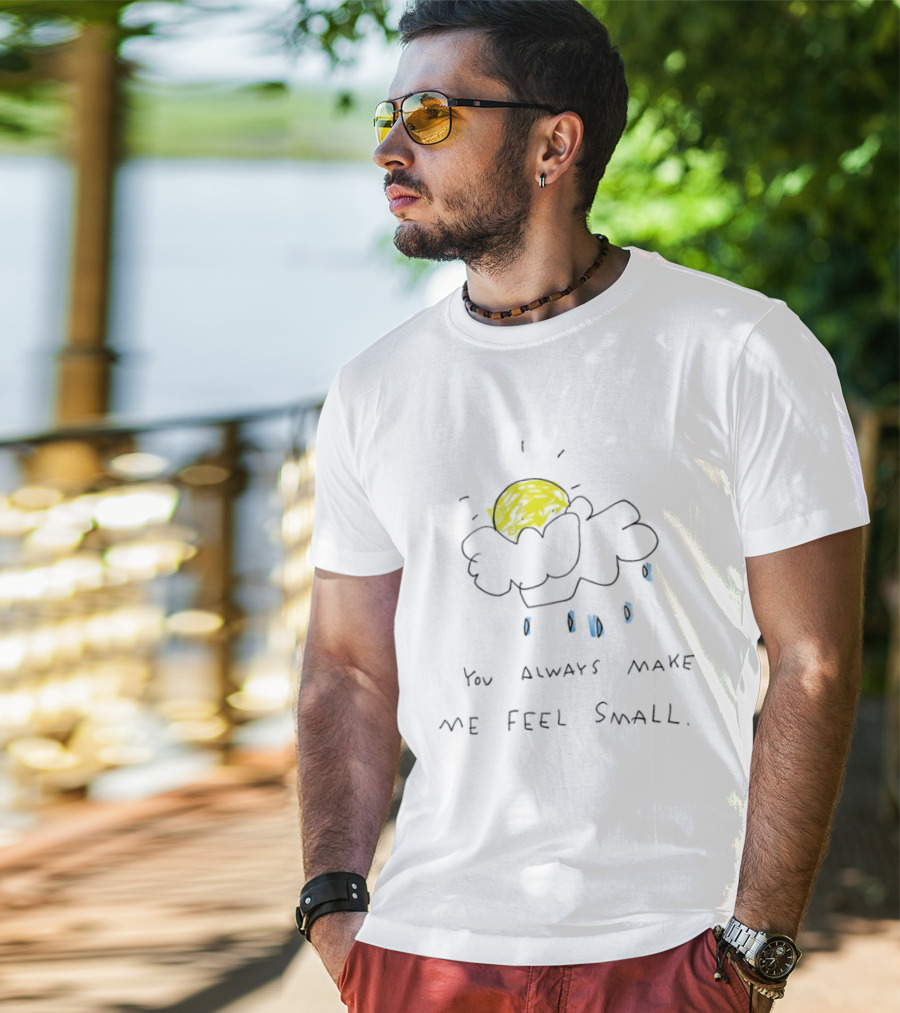 You Always Make Me Feel Small Sun Cloud Raindrops T-Shirt