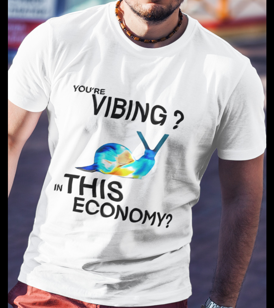 You're Vibing Snail In This Economy T-Shirt