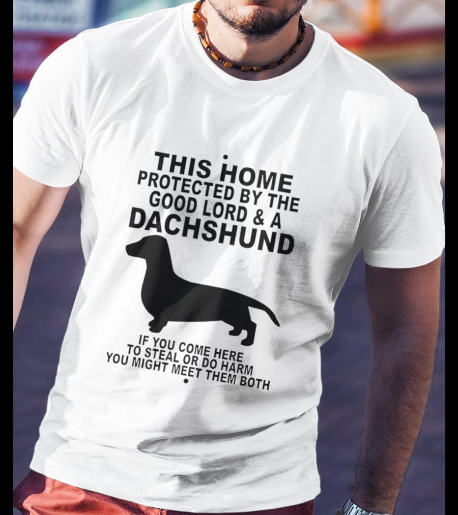 This Home Protected By The Good Lord And A Dachshund If You Come Here To Steal Or Do Harm You Might Meet Them Both T-Shirt