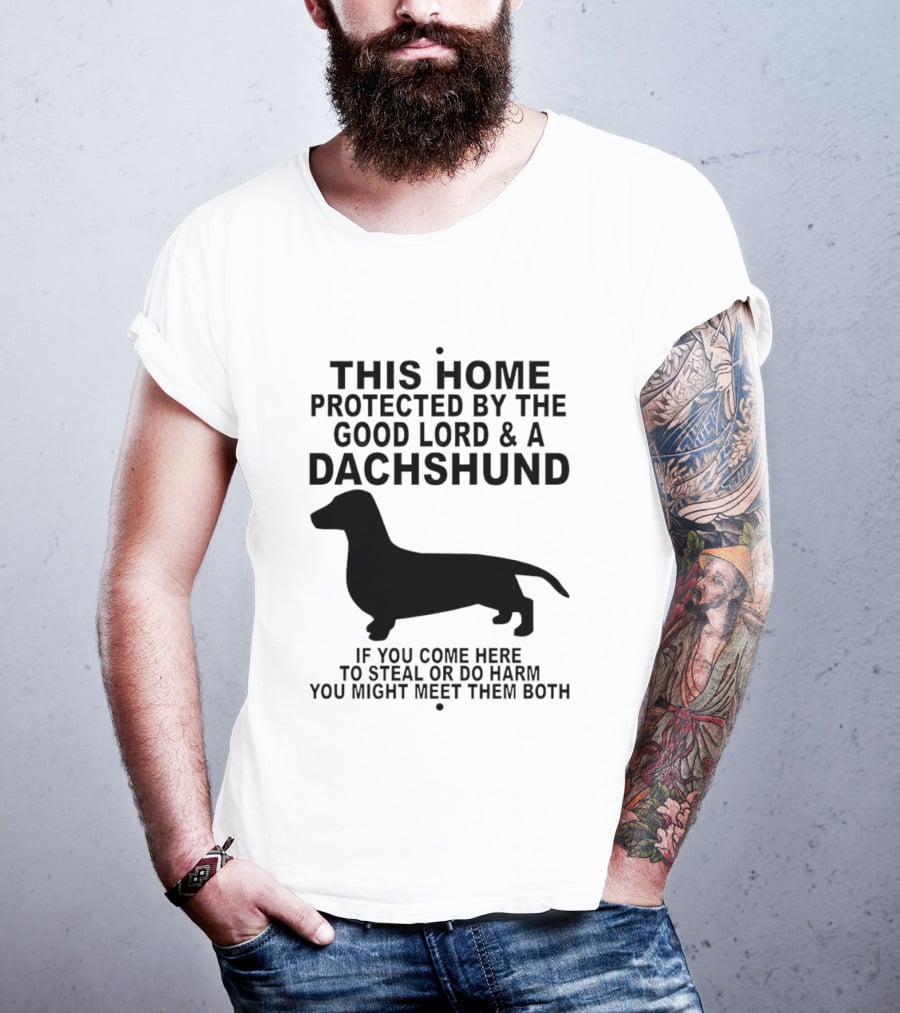 This Home Protected By The Good Lord And A Dachshund If You Come Here To Steal Or Do Harm You Might Meet Them Both T-Shirt