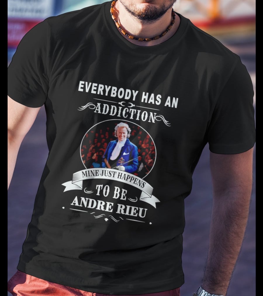 Andre Rieu Everybody Has An Addiction Mine Just Happens To Be Andre Rieu Violinist Fan T-Shirt