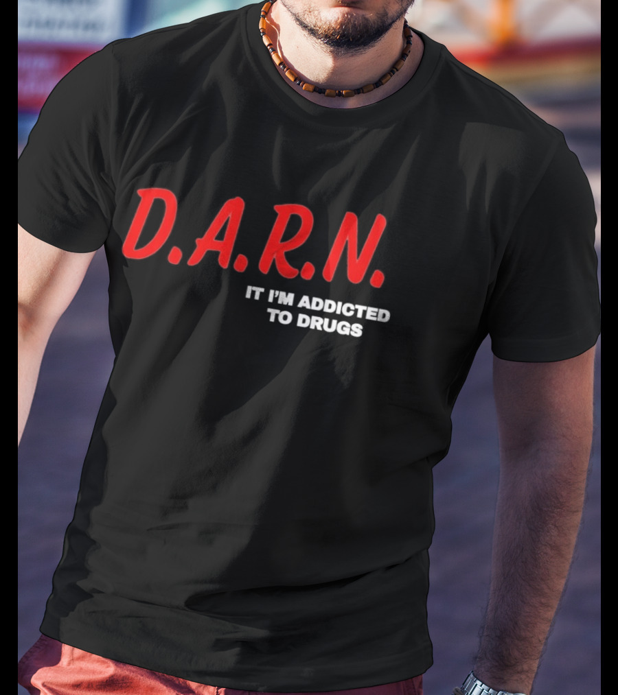 D.A.R.N. It I'm Addicted To Drugs T-Shirt