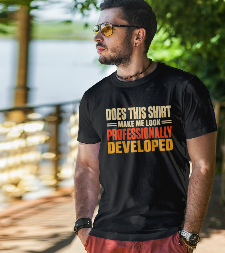 Does This Make Me Look Professionally Developed T-Shirt