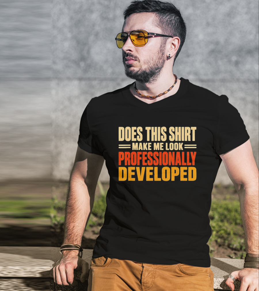 Does This Make Me Look Professionally Developed T-Shirt