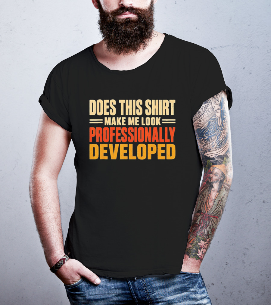 Does This Make Me Look Professionally Developed T-Shirt