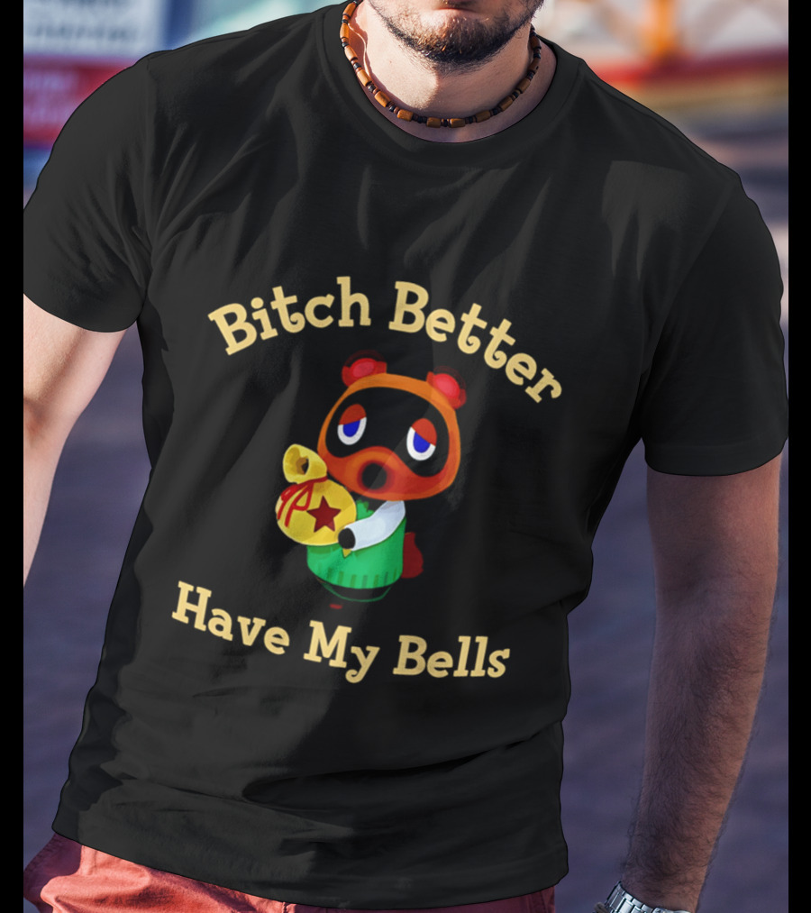 Bitch Better Have My Bells Tom Nook Animal Crossing T-Shirt