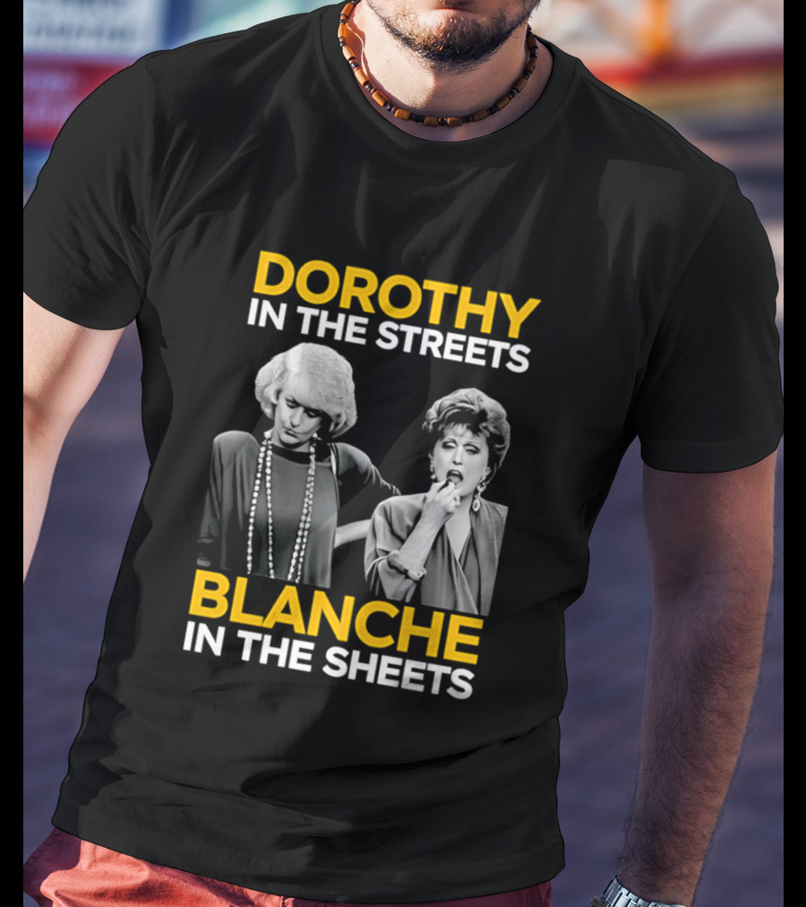 Dorothy In The Streets Blanche In The Sheets The Golden Girls T-Shirt