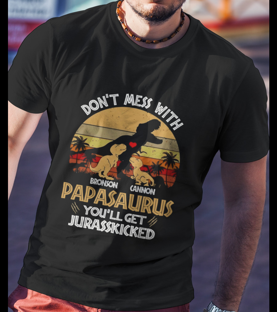 Bronson Cannon Papasaurus Don't Mess With You'll Get Jurasskicked Dinosaur Family T-Shirt