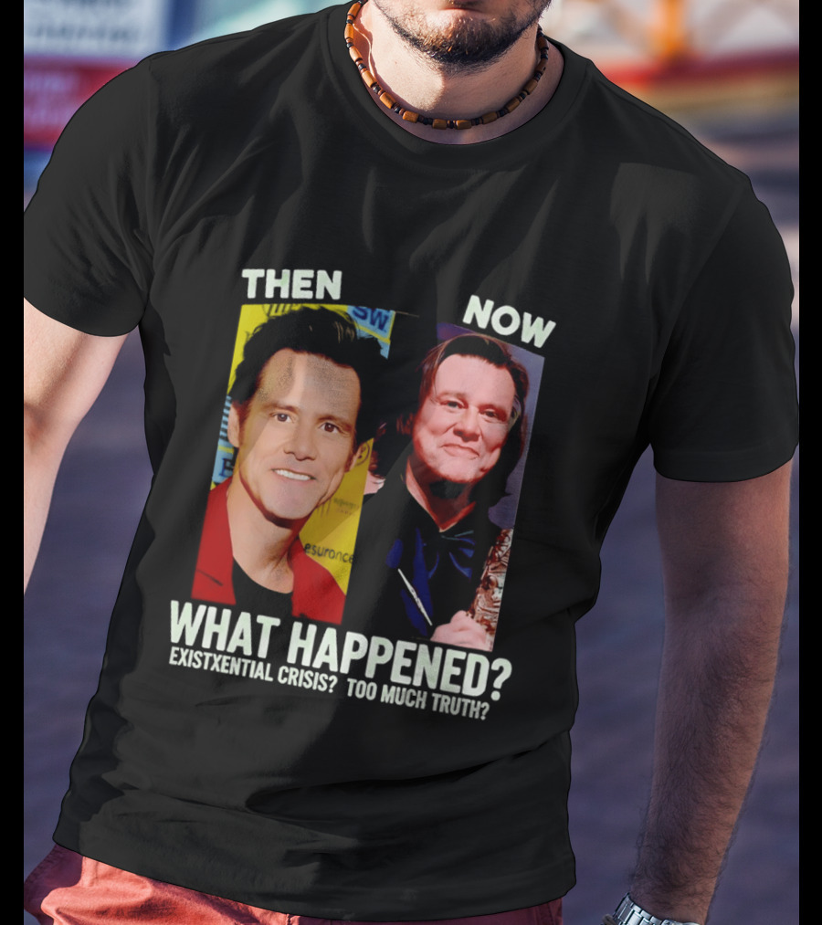 Then Now Jim Carrey What Happened Existential Crisis Too Much Truth T-Shirt