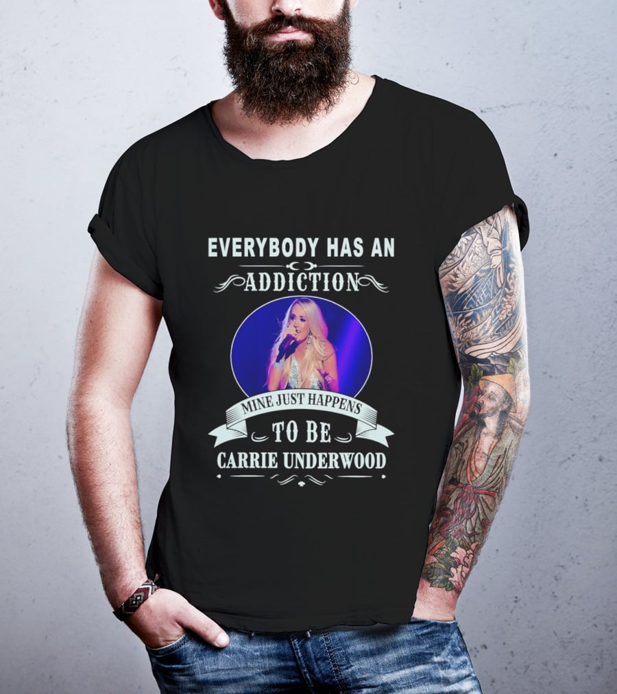 Everybody Has An Addiction Mine Just Happens To Be Carrie Underwood T-Shirt