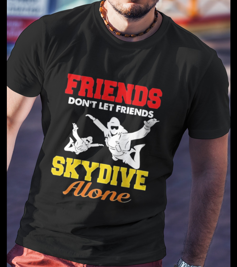 FRIENDS Don't Let Friends SKYDIVE Alone T-Shirt