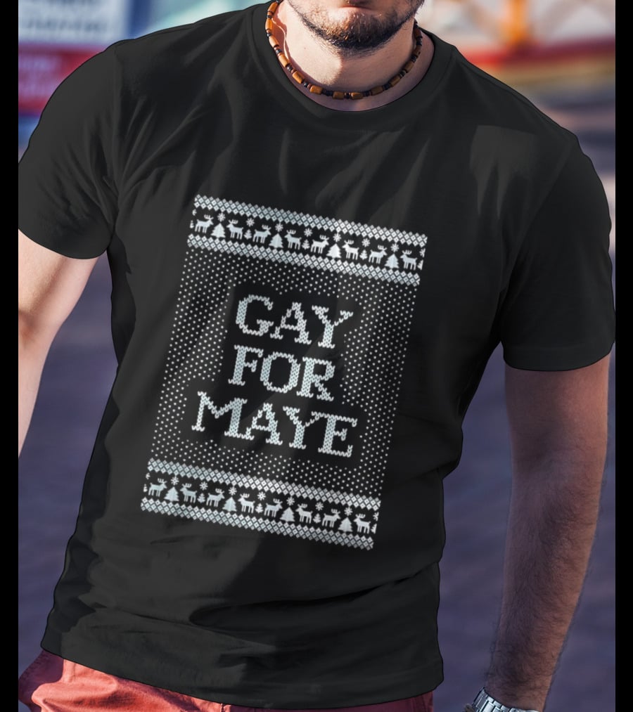 Gay For Maye Tacky Ugly Christmas Sweater Festive LGBTQ Holiday T-Shirt