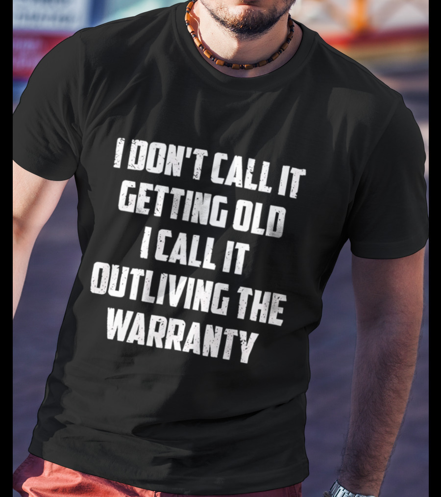 I Don't Call It Getting Old I Call It Outliving The Warranty T-Shirt