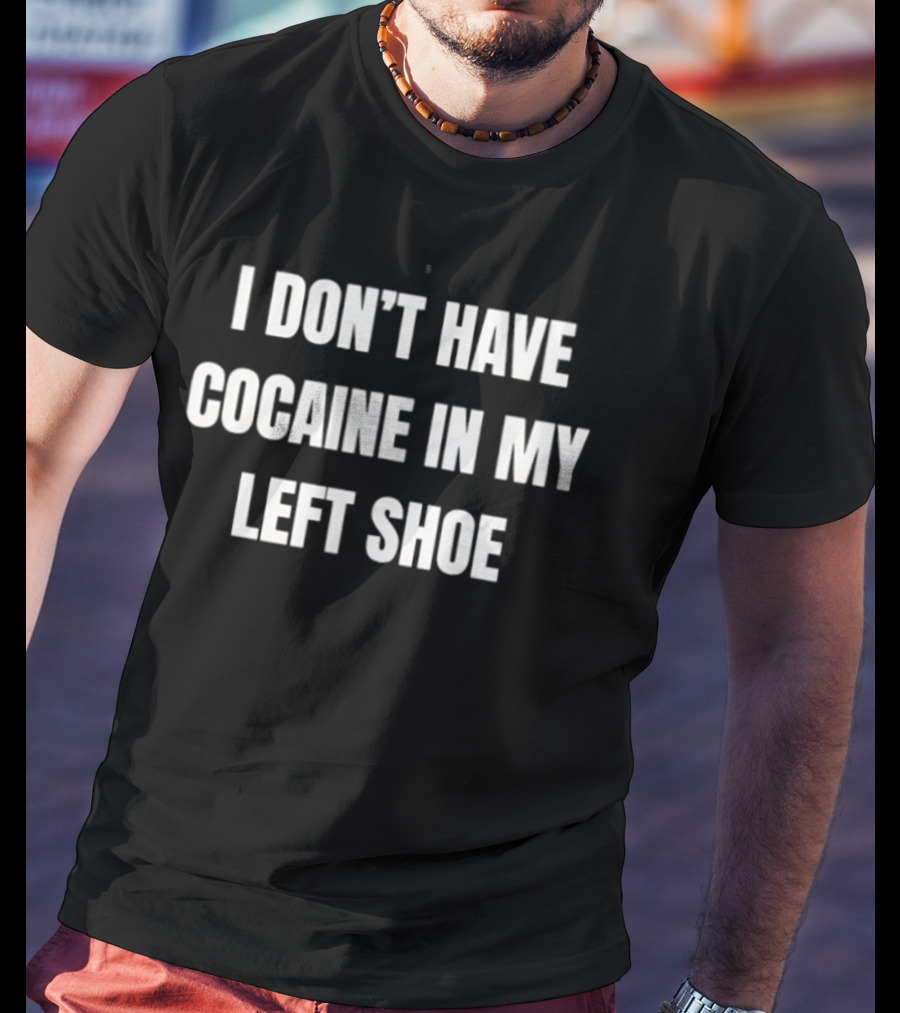I Don't Have Cocaine In My Left Shoe T-Shirt