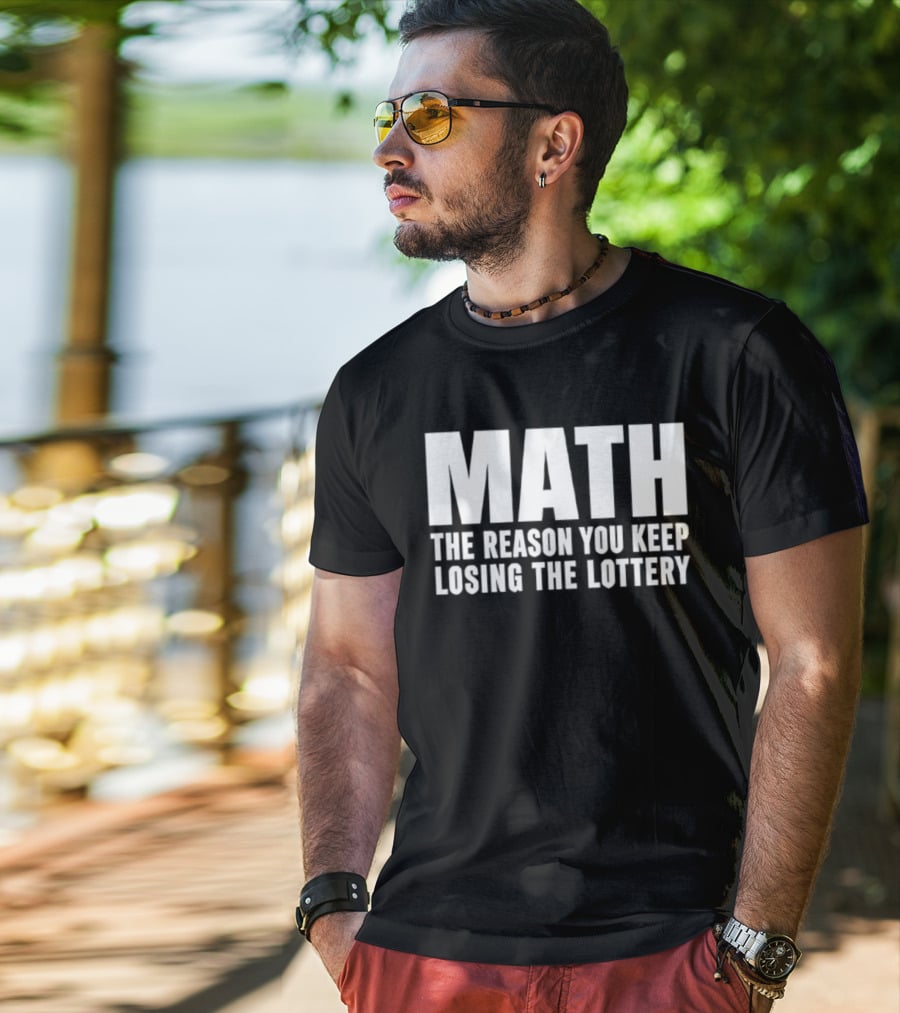 MATH The Reason You Keep Losing The Lottery T-Shirt