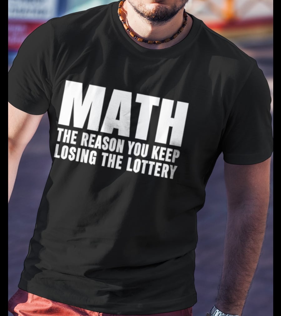 MATH The Reason You Keep Losing The Lottery T-Shirt