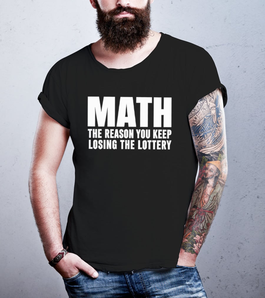 MATH The Reason You Keep Losing The Lottery T-Shirt