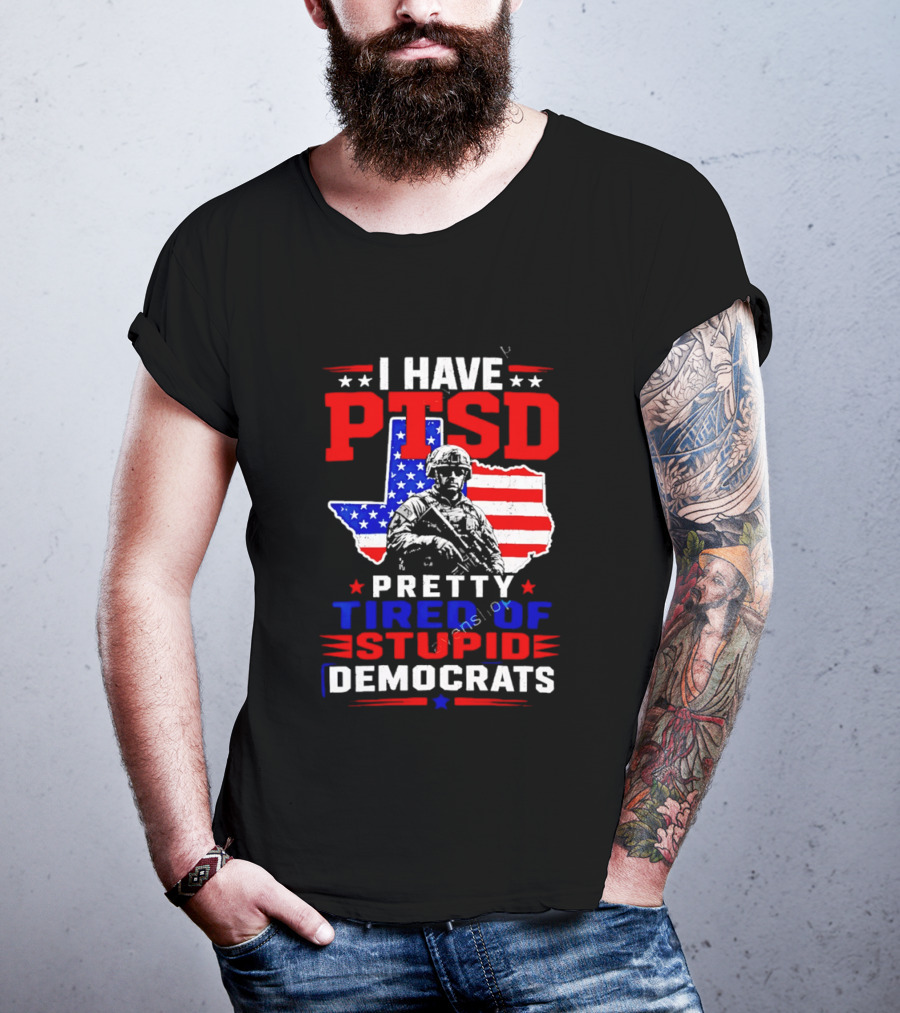 I Have PTSD Pretty Tired Of Stupid Democrats Texas Soldier American Flag T-Shirt