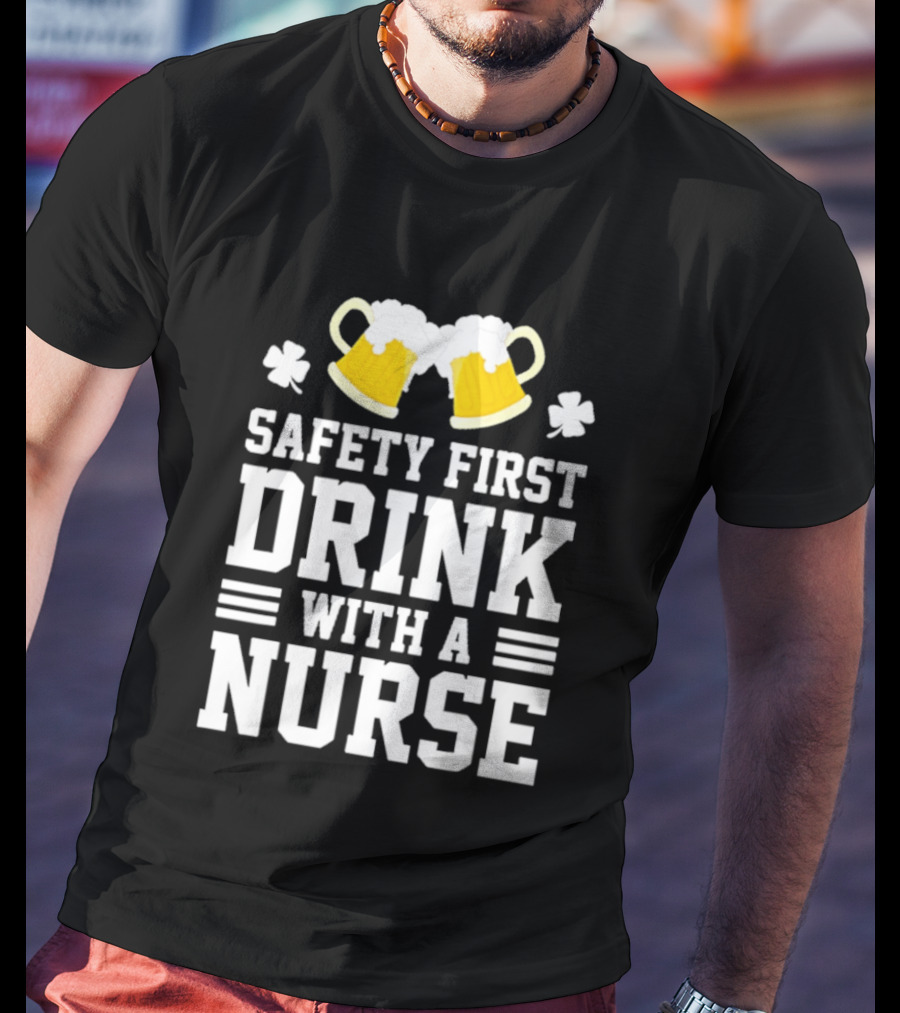 Safety First Drink With A Nurse Beer S T-Shirt
