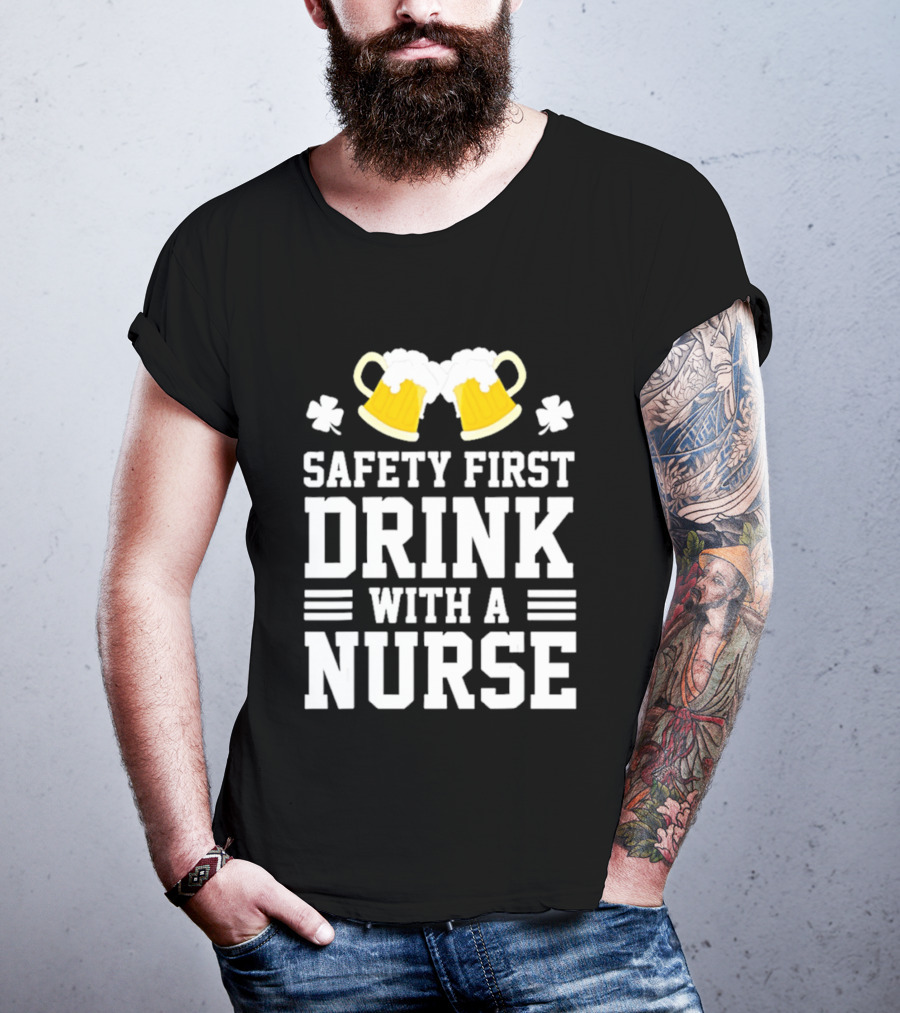Safety First Drink With A Nurse Beer S T-Shirt