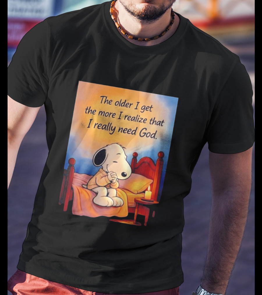 Snoopy The Older I Get The More I Realize That I Really Need God Inspirational T-Shirt
