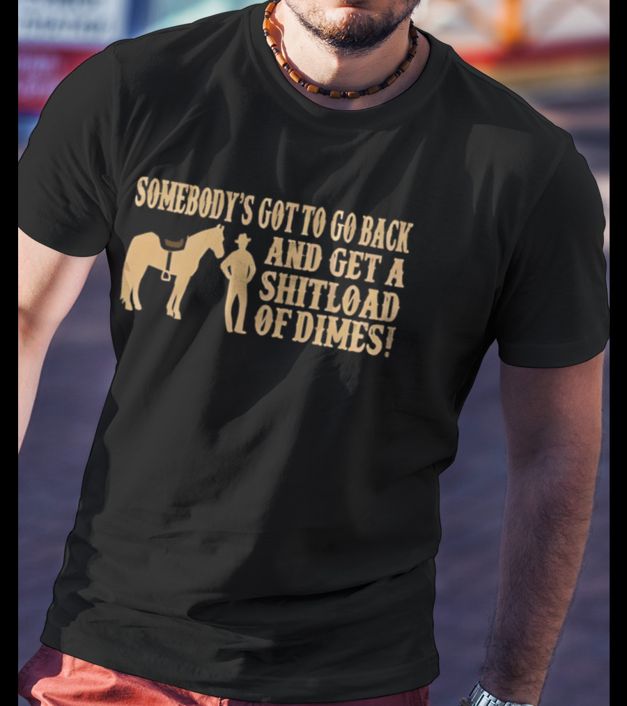 Somebody's Got To Go Back And Get A Shitload Of Dimes Cowboy Horse Scene T-Shirt