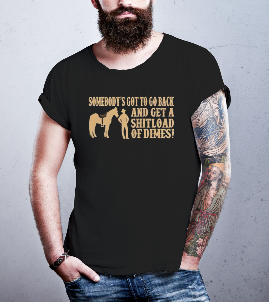 Somebody's Got To Go Back And Get A Shitload Of Dimes Cowboy Horse Scene T-Shirt