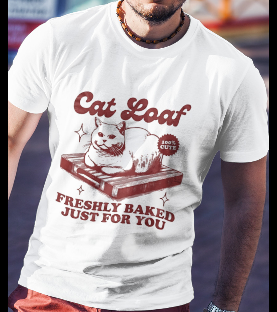 Cat Loaf Freshly Baked Just For You Feline Bread Pun With Cute Cat T-Shirt