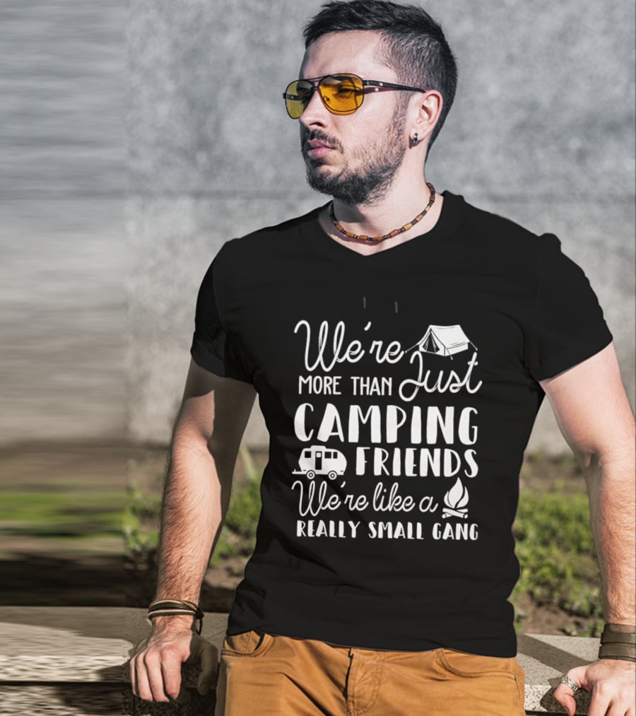 We're More Than Just Camping Friends Like A Really Small Gang T-Shirt