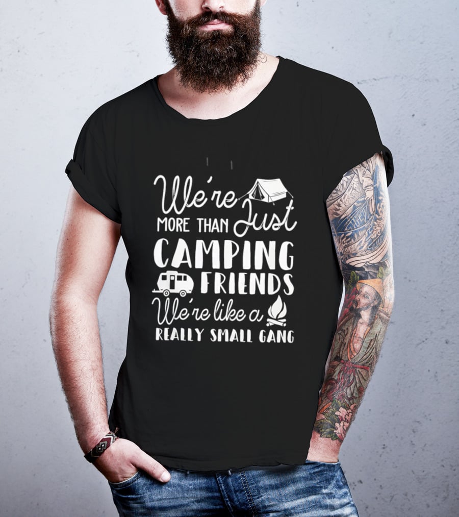 We're More Than Just Camping Friends Like A Really Small Gang T-Shirt