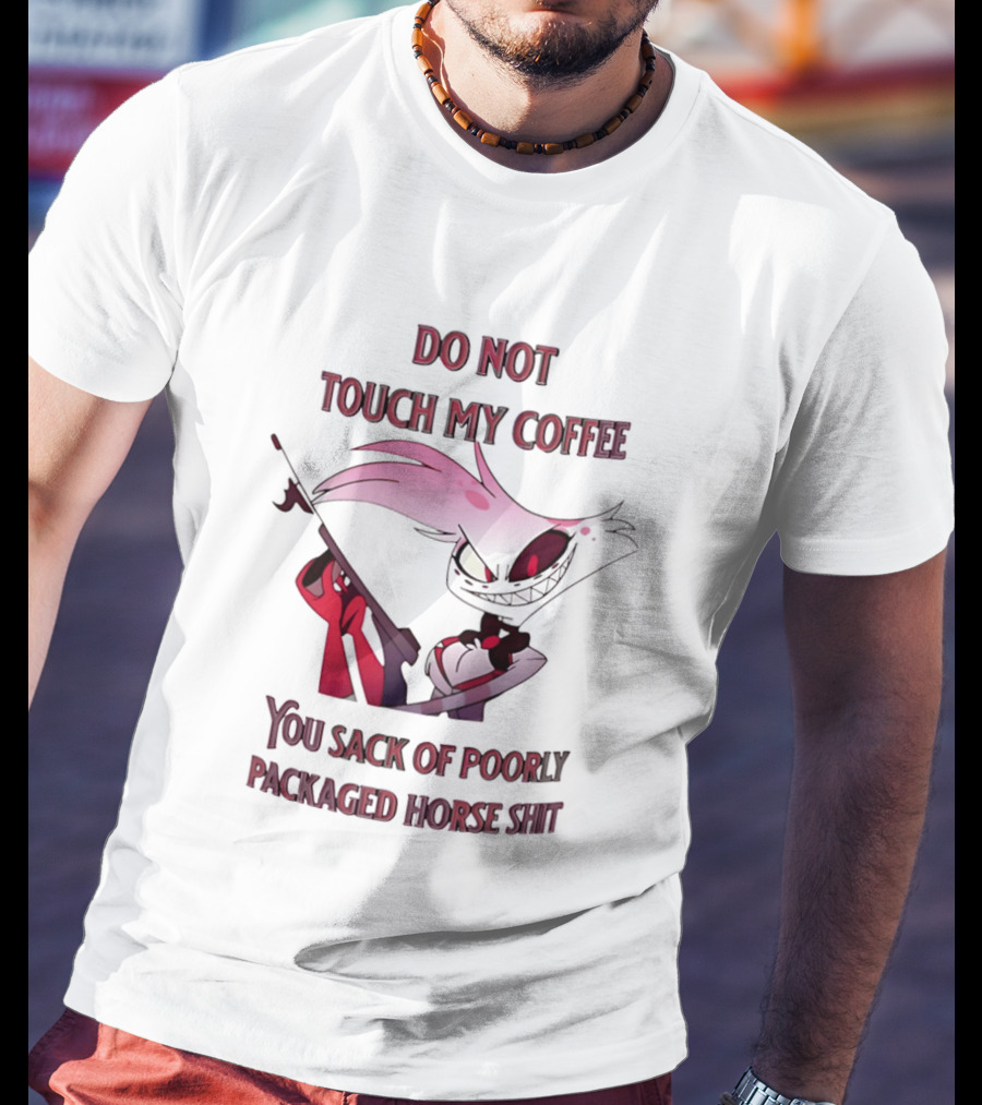 Do Not Touch My Coffee You Sack Of Poorly Packaged Horse Shit Cartoon T-Shirt
