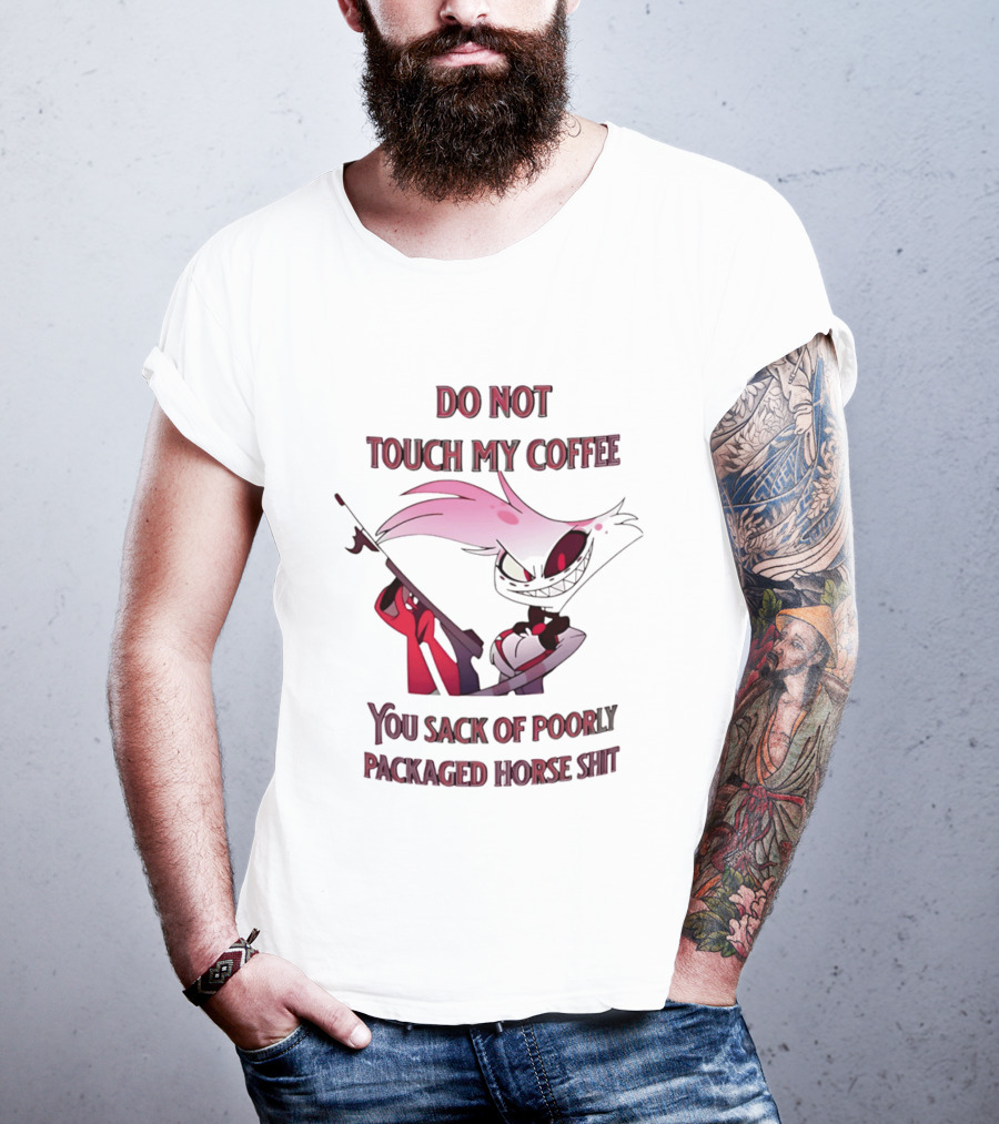 Do Not Touch My Coffee You Sack Of Poorly Packaged Horse Shit Cartoon T-Shirt