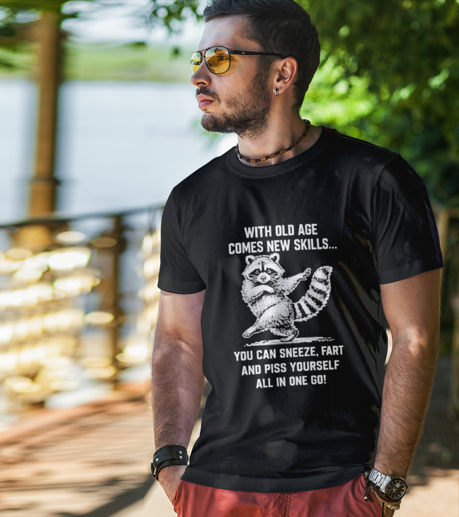 With Old Age Comes New Skills Sneeze Fart Piss Yourself Raccoon T-Shirt