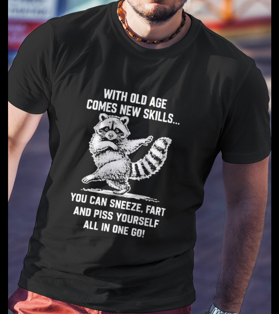 With Old Age Comes New Skills Sneeze Fart Piss Yourself Raccoon T-Shirt