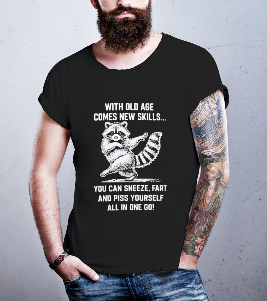 With Old Age Comes New Skills Sneeze Fart Piss Yourself Raccoon T-Shirt