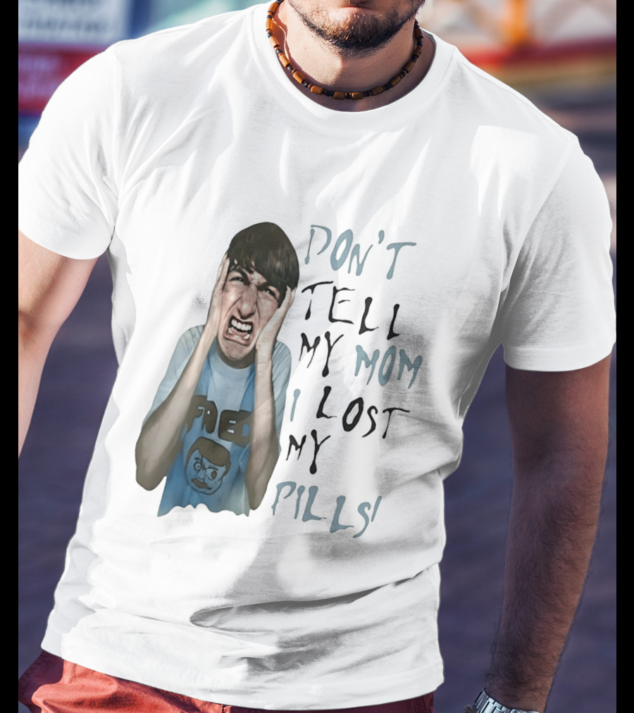 Don't Tell My Mom I Lost My Pills Fred Cartoon T-Shirt