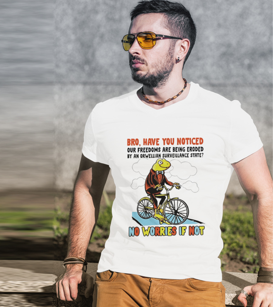 Bro Have You Noticed Our Freedoms Are Being Eroded By An Orwellian Surveillance State No Worries If Not Frog Riding Bike T-Shirt