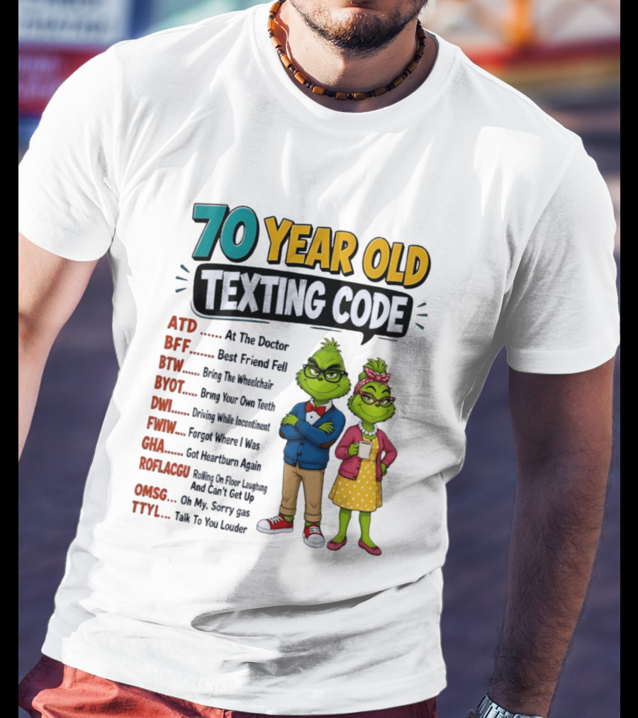 70 Year Old Texting Code Grinch ATD BFF BTW BYOT DWI FWIW GHA ROFLACGU OMGSG TTYL T-Shirt
