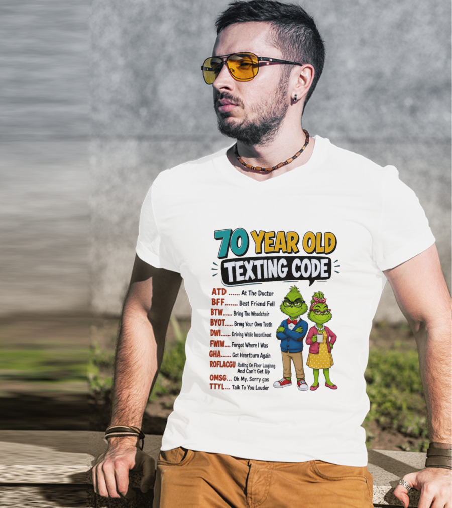 70 Year Old Texting Code Grinch ATD BFF BTW BYOT DWI FWIW GHA ROFLACGU OMGSG TTYL T-Shirt