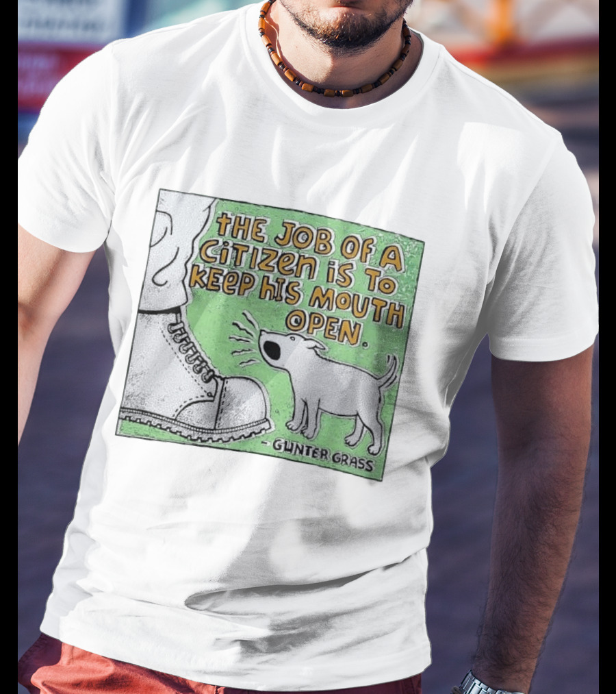 The Job Of A Citizen Is To Keep His Mouth Open Gunter Grass Barking Dog T-Shirt