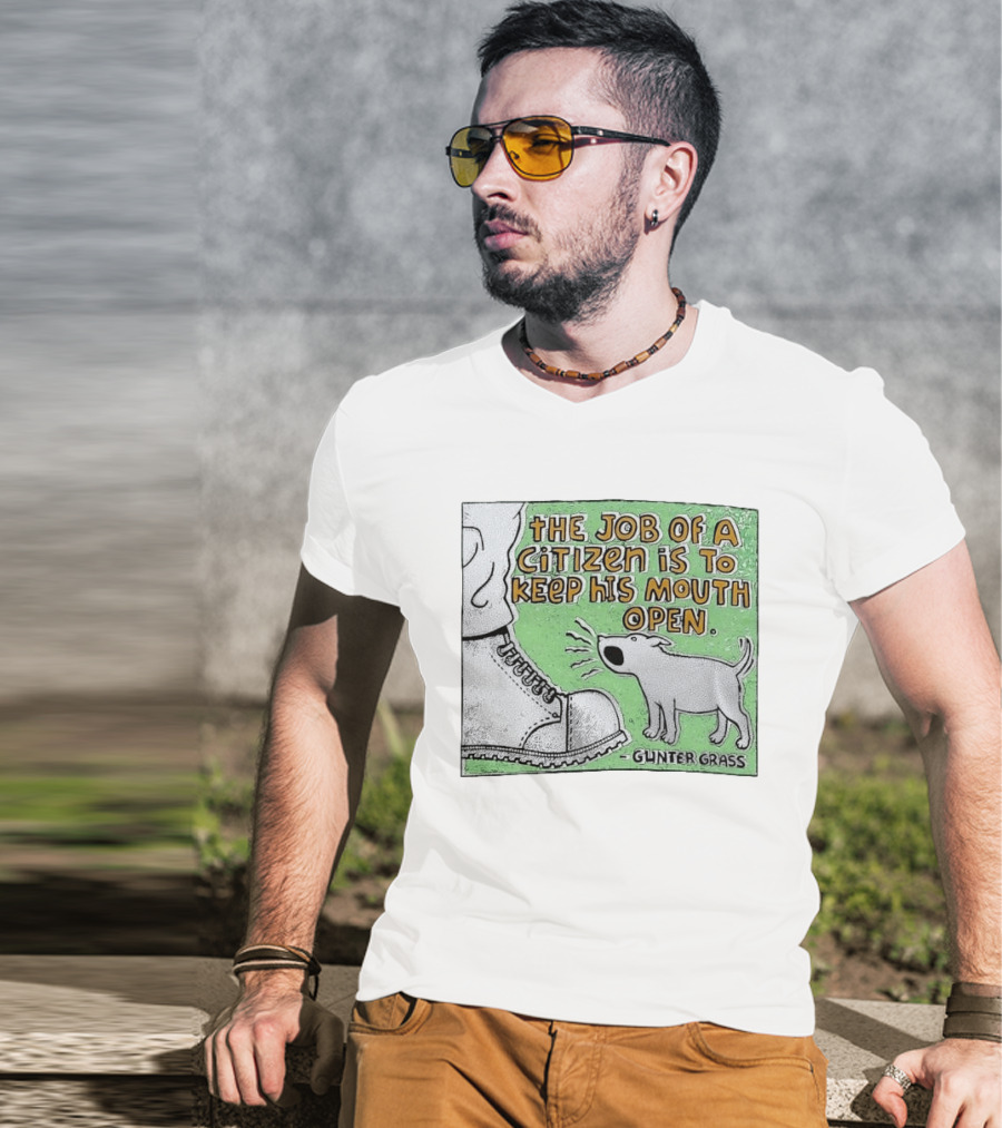 The Job Of A Citizen Is To Keep His Mouth Open Gunter Grass Barking Dog T-Shirt